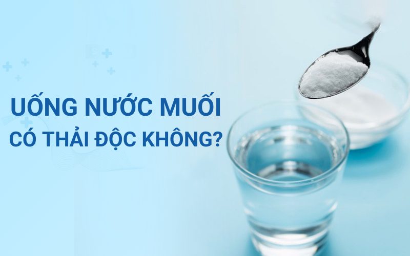 UỐNG NƯỚC MUỐI CÓ THẢI ĐỘC KHÔNG?